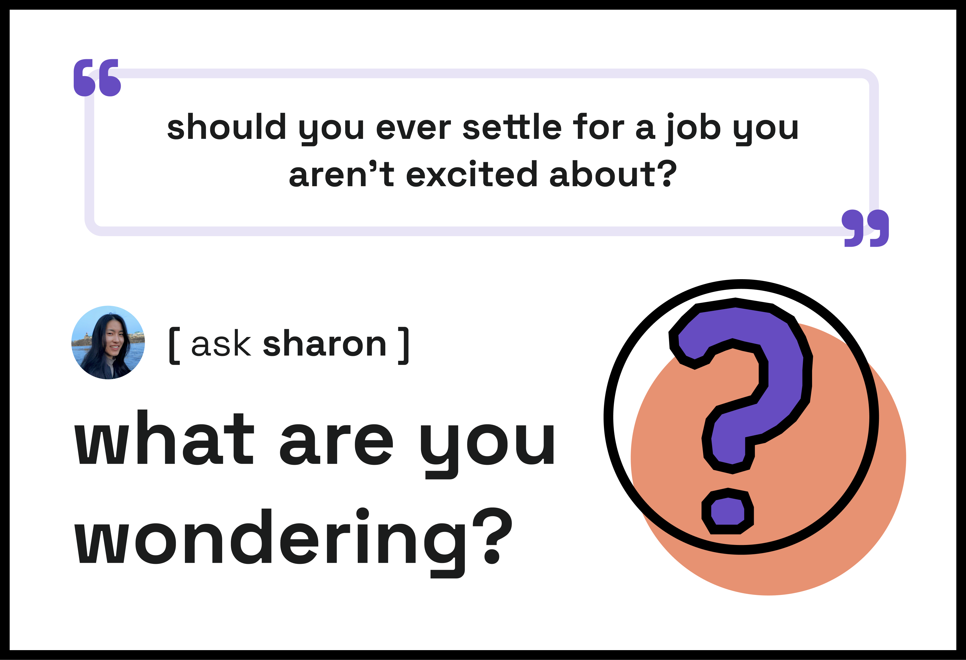 Sharon's profile photo with a small subtitle "ask sharon" and a main title "what are you wondering?". There is a large question mark graphic to evoke curiosity and confusion. Includes topical question "should you ever settle for a job you aren’t excited about?" at the top of the image.