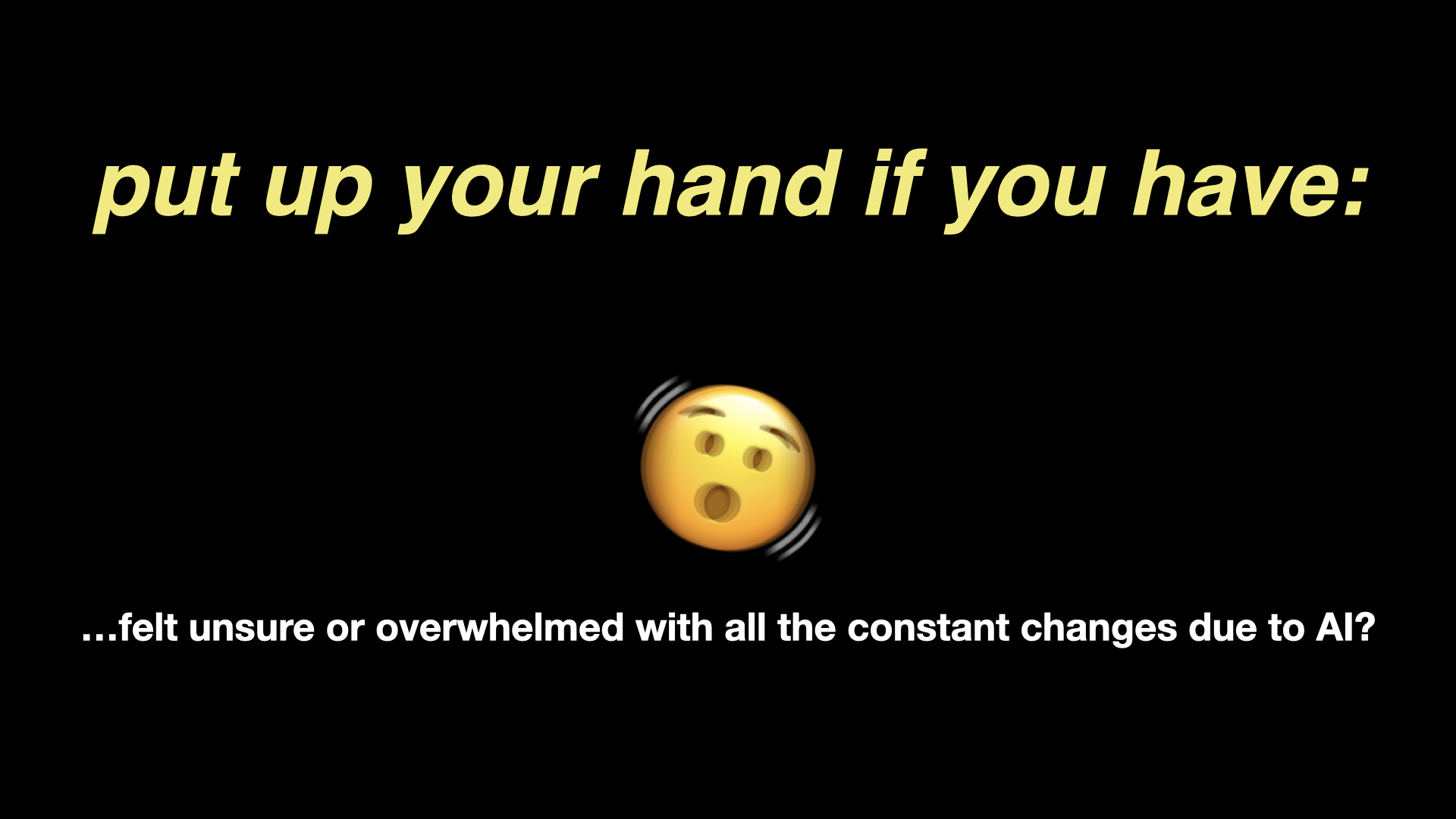 Slide: unsure or overwhelmed with all the constant changes due to AI?