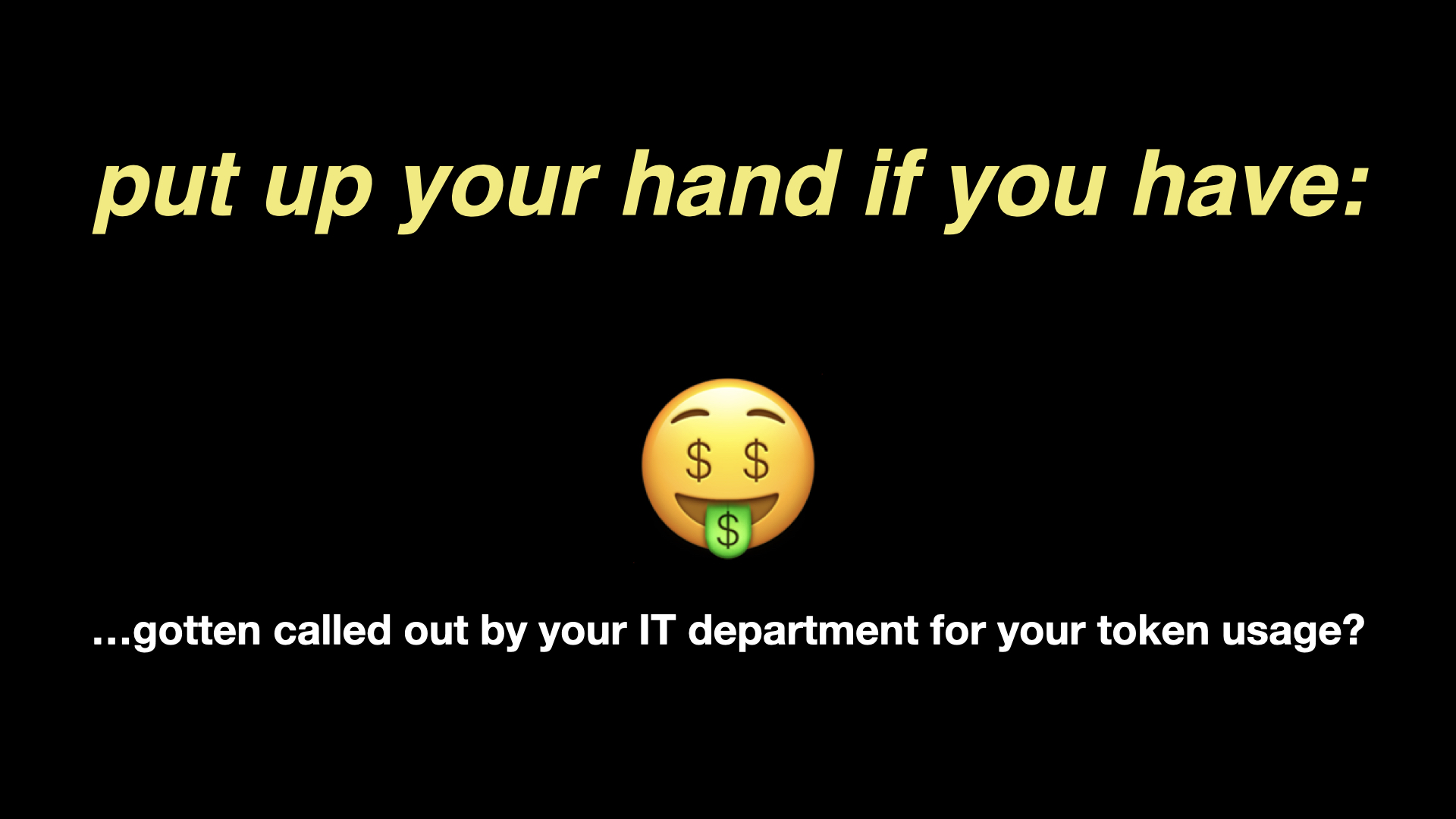 Slide: gotten called out by your IT department for your token usage?