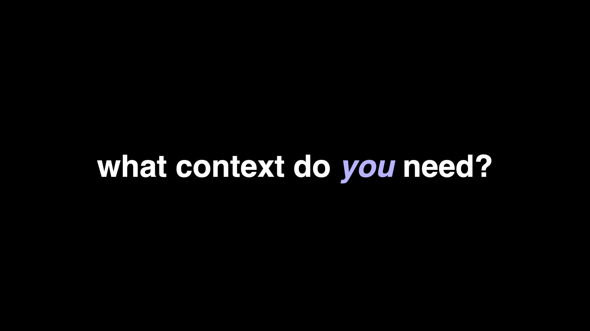 Slide: What context do you need?